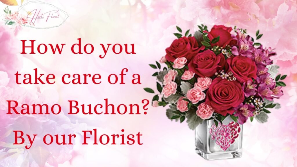 How do you take care of a Ramo Buchon? Complete step by step guide by our expert florists